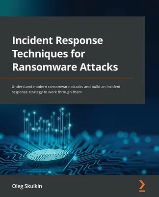Tehnici de răspuns la incidente pentru atacurile Ransomware: Înțelegerea atacurilor ransomware moderne și construirea unei strategii de răspuns la incidente pentru a lucra prin intermediul acestora - Incident Response Techniques for Ransomware Attacks: Understand modern ransomware attacks and build an incident response strategy to work through them