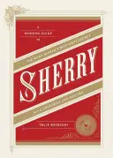 Sherry: Un ghid modern al celui mai bine păstrat secret al lumii vinului, cu cocktailuri și rețete - Sherry: A Modern Guide to the Wine World's Best-Kept Secret, with Cocktails and Recipes