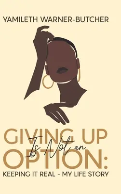 Renunțarea nu este o opțiune: Păstrarea realității - Povestea vieții mele - Giving Up Is Not an Option: Keeping It Real-My Life Story
