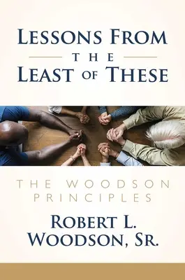 Lessons from the Least of These: Principiile Woodson - Lessons from the Least of These: The Woodson Principles