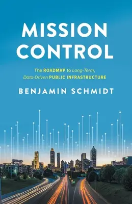 Mission Control: Foaie de parcurs pentru infrastructura publică pe termen lung, bazată pe date - Mission Control: The Roadmap to Long-Term, Data-Driven Public Infrastructure