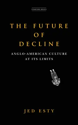 Viitorul declinului: Cultura anglo-americană la limitele sale - The Future of Decline: Anglo-American Culture at Its Limits