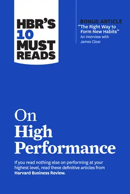Hbr's 10 Must Reads on High Performance (cu articol bonus The Right Way to Form New Habits an Interview with James Clear)