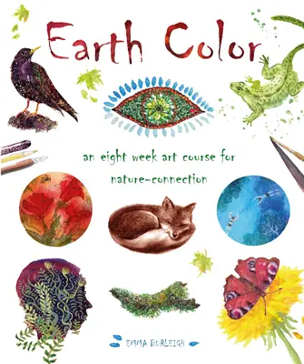 Earth Color: Un curs de artă de opt săptămâni pentru conectarea la natură - Earth Color: An Eight Week Art Course for Nature-Connection