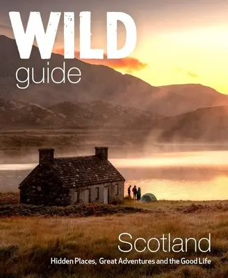Wild Guide Scotland: Ediția a doua: Locuri ascunse, aventuri extraordinare și viață bună - Wild Guide Scotland: Second Edition: Hidden Places, Great Adventures and the Good Life