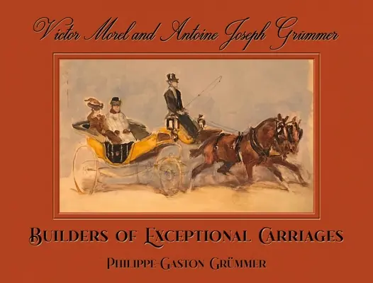Victor Morel și Antoine Joseph Grmmer: Constructorii de trăsuri excepționale - Victor Morel and Antoine Joseph Grmmer: Builders of Exceptional Carriages