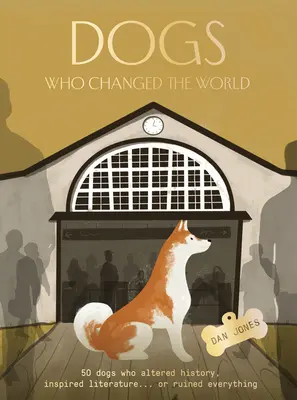 Câini care au schimbat lumea: 50 de câini care au modificat istoria, au inspirat literatura... sau au stricat totul - Dogs Who Changed the World: 50 Dogs Who Altered History, Inspired Literature...or Ruined Everything