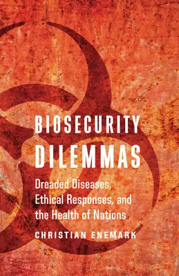 Biosecurity Dilemmas: Boli de temut, răspunsuri etice și sănătatea națiunilor - Biosecurity Dilemmas: Dreaded Diseases, Ethical Responses, and the Health of Nations