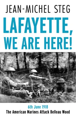 Lafayette Suntem aici! - 6 iunie 1918: Pușcașii marini americani atacă Belleau Wood - Lafayette We Are Here! - 6th June 1918: The American Marines Attack Belleau Wood