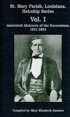 Parohia St. Mary, Louisiana, Heirship Series: Abstracte adnotate ale succesiunilor, 1811-1834 - St. Mary Parish, Louisiana, Heirship Series: Annotated Abstracts of the Successions, 1811-1834