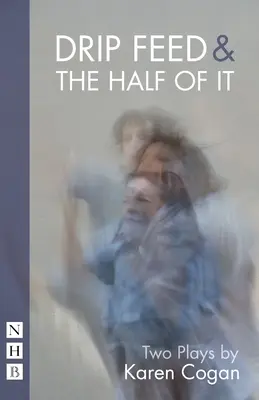 Drip Feed & the Half of It: Două piese de teatru - Drip Feed & the Half of It: Two Plays