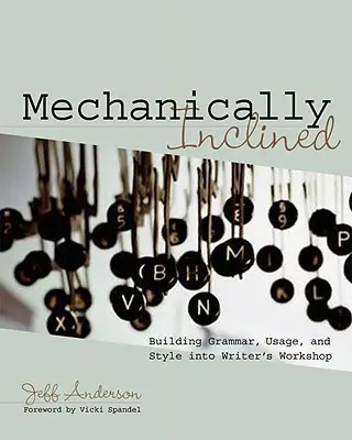 Mecanic înclinat: Building Grammar, Usage, and Style Into Writer's Workshop - Mechanically Inclined: Building Grammar, Usage, and Style Into Writer's Workshop