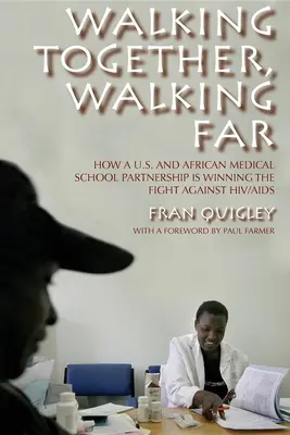 Mergând împreună, mergând departe: Cum un parteneriat între școlile de medicină din SUA și Africa câștigă lupta împotriva HIV/SIDA - Walking Together, Walking Far: How a U.S. and African Medical School Partnership Is Winning the Fight Against Hiv/AIDS
