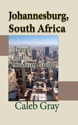 Johannesburg, Africa de Sud: Călătorii și turism, Ghid - Johannesburg, South Africa: Travel and Tourism Guide