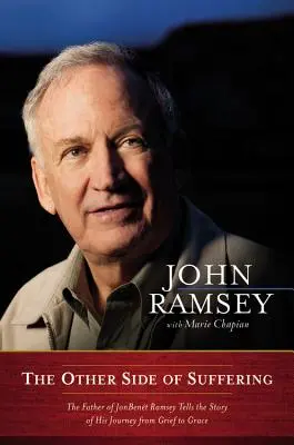 Cealaltă parte a suferinței: Tatăl lui JonBenet Ramsey spune povestea călătoriei sale de la durere la har - The Other Side of Suffering: The Father of JonBenet Ramsey Tells the Story of His Journey from Grief to Grace