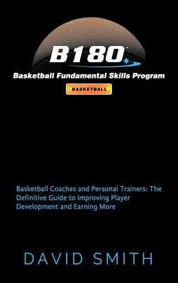 B180 Program de abilități fundamentale de baschet: Antrenori de baschet și antrenori personali: The Definitive Guide to Improving Player Development and Earning - B180 Basketball Fundamental Skills Program: Basketball Coaches and Personal Trainers: The Definitive Guide to Improving Player Development and Earning