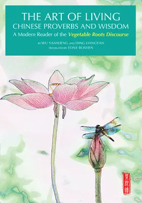 Arta de a trăi Proverbele și înțelepciunea chineză - Un cititor modern al „Discursului rădăcinilor vegetale - Art of Living Chinese Proverbs and Wisdom - A Modern Reader of the 'Vegetable Roots Discourse'