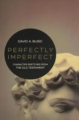 Perfect imperfect: Schițe de personaje din Vechiul Testament - Perfectly Imperfect: Character Sketches from the Old Testament