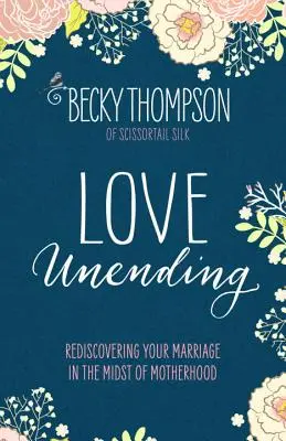 Dragoste nesfârșită: Redescoperă-ți căsnicia în mijlocul maternității - Love Unending: Rediscovering Your Marriage in the Midst of Motherhood