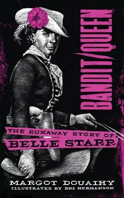 Bandit/Queen: Povestea fugară a lui Belle Starr - Bandit/Queen: The Runaway Story of Belle Starr