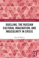 Duelul, imaginarul cultural rusesc și masculinitatea în criză - Duelling, the Russian Cultural Imagination, and Masculinity in Crisis