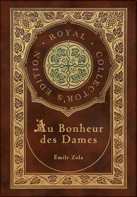 Au Bonheur des Dames: Paradisul doamnelor (Ediție regală de colecție) (Case Laminate Hardcover with Jacket) - Au Bonheur des Dames: The Ladies' Paradise (Royal Collector's Edition) (Case Laminate Hardcover with Jacket)