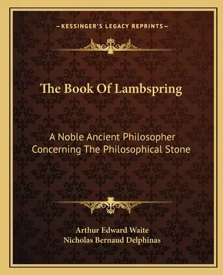 Cartea lui Lambspring: A Noble Ancient Philosopher Concerning the Philosophical Stone - The Book of Lambspring: A Noble Ancient Philosopher Concerning the Philosophical Stone