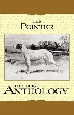 Pointer - O antologie canină (A Vintage Dog Books Breed Classic) - The Pointer - A Dog Anthology (A Vintage Dog Books Breed Classic)