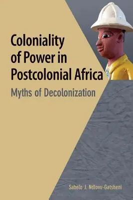 Colonialitatea puterii în Africa postcolonială. Mituri ale decolonizării - Coloniality of Power in Postcolonial Africa. Myths of Decolonization