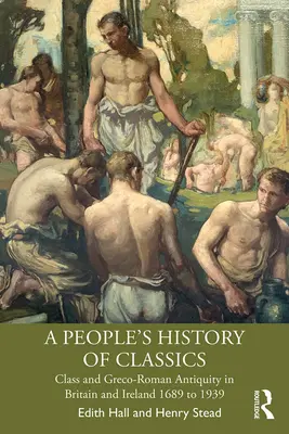 O istorie populară a clasicilor: Clasa și Antichitatea greco-romană în Marea Britanie și Irlanda între 1689 și 1939 - A People's History of Classics: Class and Greco-Roman Antiquity in Britain and Ireland 1689 to 1939