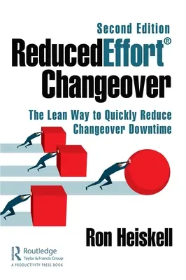 Reducedeffort(r) Changeover: Calea Lean de a reduce rapid timpii morți de schimbare, ediția a doua - Reducedeffort(r) Changeover: The Lean Way to Quickly Reduce Changeover Downtime, Second Edition