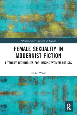 Sexualitatea feminină în ficțiunea modernistă: Tehnici literare pentru a face din femei artiste - Female Sexuality in Modernist Fiction: Literary Techniques for Making Women Artists