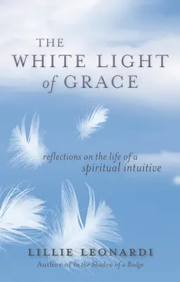 Lumina albă a harului: Reflections on the Life of a Spiritual Intuitive (Reflecții asupra vieții unui intuitiv spiritual) - The White Light of Grace: Reflections on the Life of a Spiritual Intuitive