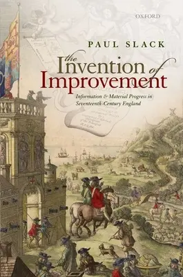Invenția îmbunătățirii: Informația și progresul material în Anglia secolului al XVII-lea - The Invention of Improvement: Information and Material Progress in Seventeenth-Century England