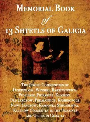 Cartea memorială a 13 ștetluri din Galiția: Comunitățile evreiești din Dziedzilow, Winniki, Barszczowice, Pidelisek, Pidbaritz, Kukizov, Old Jarczow, Pekal - Memorial Book of 13 Shtetls of Galicia: The Jewish Communities of Dziedzilow, Winniki, Barszczowice, Pidelisek, Pidbaritz, Kukizov, Old Jarczow, Pekal