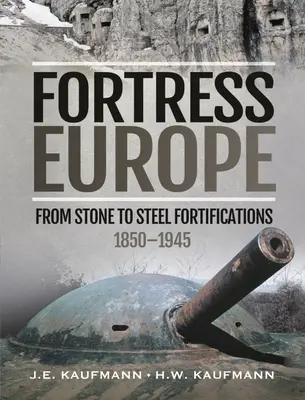 Fortăreața Europa: De la fortificațiile din piatră la cele din oțel, 1850-1945 - Fortress Europe: From Stone to Steel Fortifications, 1850-1945