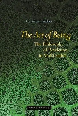 Actul de a fi: Filosofia revelației în Mullā Sadrā - The Act of Being: The Philosophy of Revelation in Mullā Sadrā