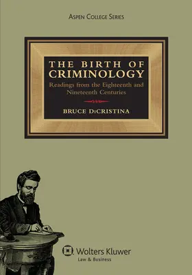 Nașterea criminologiei: Lecturi din secolele al XVIII-lea și al XIX-lea - The Birth of Criminology: Readings from the Eighteenth and Nineteenth Centuries