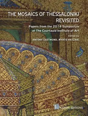 Mozaicurile din Salonic revizitate: Lucrări de la Simpozionul din 2014 de la Institutul de Artă Courtauld - The Mosaics of Thessaloniki Revisited: Papers from the 2014 Symposium at the Courtauld Institute of Art
