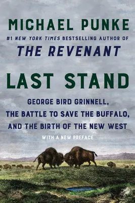 Last Stand: George Bird Grinnell, bătălia pentru salvarea bivolului și nașterea Noului Vest (George Bird Grinnell, the Battle to Save the Buffalo, and the Birth of the New West) - Last Stand: George Bird Grinnell, the Battle to Save the Buffalo, and the Birth of the New West