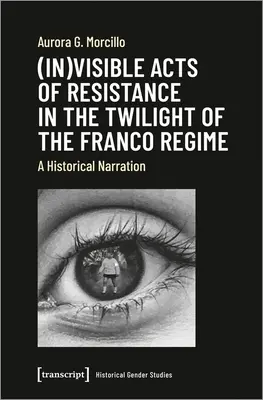 Acte (in)vizibile de rezistență în amurgul regimului Franco: O narațiune istorică - (In)Visible Acts of Resistance in the Twilight of the Franco Regime: A Historical Narration