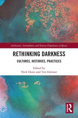 Rethinking Darkness: Culturi, istorii, practici - Rethinking Darkness: Cultures, Histories, Practices