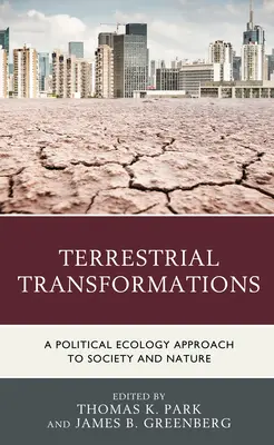 Terrestrial Transformations: O abordare de ecologie politică a societății și naturii - Terrestrial Transformations: A Political Ecology Approach to Society and Nature
