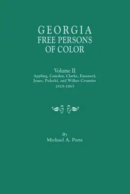 Persoane libere de culoare din Georgia. Volumul II: Comitatele Appling, Camden, Clarke, Emanuel, Jones, Pulaski și Wilkes, 1818-1865 - Georgia Free Persons of Color. Volume II: Appling, Camden, Clarke, Emanuel, Jones, Pulaski, and Wilkes Counties, 1818-1865