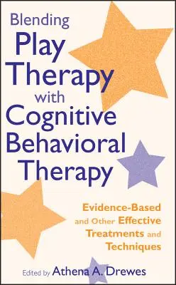 Îmbinarea terapiei prin joc cu terapia cognitiv-comportamentală: Tratamente și tehnici bazate pe dovezi și alte tratamente și tehnici eficiente - Blending Play Therapy with Cognitive Behavioral Therapy: Evidence-Based and Other Effective Treatments and Techniques