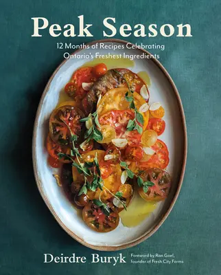 Sezonul de vârf: 12 luni de rețete care celebrează cele mai proaspete ingrediente din Ontario - Peak Season: 12 Months of Recipes Celebrating Ontario's Freshest Ingredients