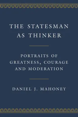 Omul de stat ca gânditor: Portrete de măreție, curaj și moderație - The Statesman as Thinker: Portraits of Greatness, Courage, and Moderation