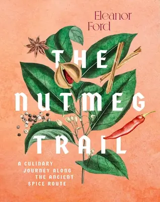 The Nutmeg Trail: Rețete și povești de-a lungul vechilor rute ale mirodeniilor - The Nutmeg Trail: Recipes and Stories Along the Ancient Spice Routes