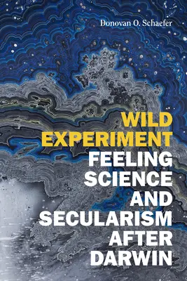 Experiment sălbatic: Simțirea științei și secularismul după Darwin - Wild Experiment: Feeling Science and Secularism after Darwin
