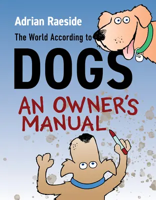Lumea după câini: Manualul stăpânului (The World According to Dogs: An Owner's Manual) - The World According to Dogs: An Owner's Manual